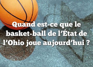 Quand est-ce que le basket-ball de l’État de l’Ohio joue aujourd’hui ?